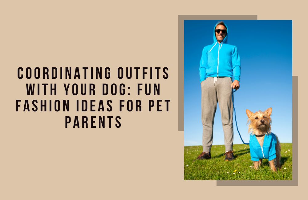 Coordinating Outfits with Your Dog: Fun Fashion Ideas for Pet Parents